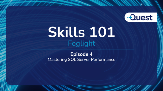 Foglight Skills 101: Ep. 4 - Mastering SQL Server Performance with Quest Foglight