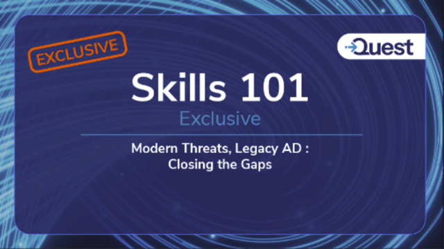 Skills 101 Exclusive Modern Threats, Legacy AD - Closing the Gaps